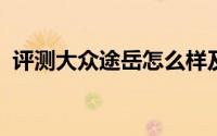 评测大众途岳怎么样及大众途岳的配置如何