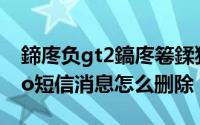 鍗庝负gt2鎬庝箞鍒犻櫎淇℃伅（华为gt3pro短信消息怎么删除）
