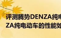 评测腾势DENZA纯电动车怎么样及腾势DENZA纯电动车的性能如何