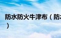 防水防火牛津布（防水阻燃牛津布真的防火吗）