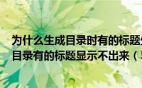 为什么生成目录时有的标题生成不了 word文档中自动生成目录有的标题显示不出来（5月30日最新整理发布）