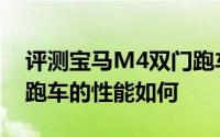 评测宝马M4双门跑车怎么样及宝马M4双门跑车的性能如何