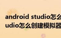 android studio怎么创建数据库 android studio怎么创建模拟器