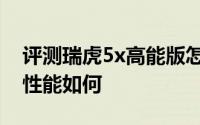 评测瑞虎5x高能版怎么样及瑞虎5x高能版的性能如何