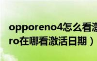 opporeno4怎么看激活日期（opporeno8pro在哪看激活日期）