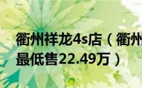衢州祥龙4s店（衢州祥龙一汽大众：大众CC最低售22.49万）