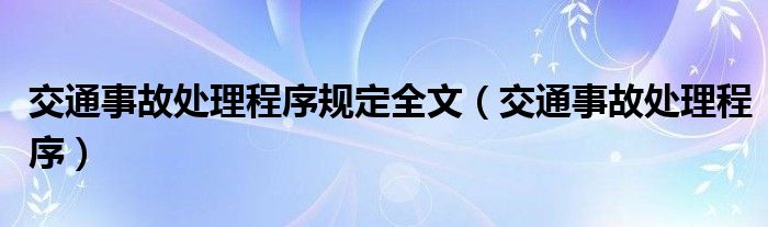 交通事故处理程序规定全文（交通事故处理程序）