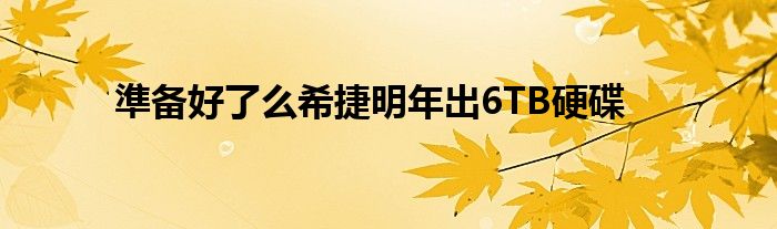 準备好了么希捷明年出6TB硬碟