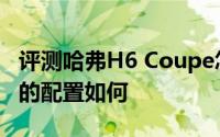 评测哈弗H6 Coupe怎么样及哈弗H6 Coupe的配置如何
