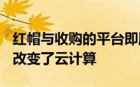 红帽与收购的平台即服务提供商Makara共同改变了云计算