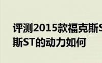 评测2015款福克斯ST怎么样及2015款福克斯ST的动力如何