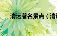 清远著名景点（清远市十大旅游景点）