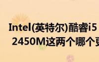 Intel(英特尔)酷睿i5（2520M和Intel 酷睿i5 2450M这两个哪个更好）