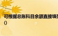 可根据总账科目余额直接填列的资产负债表的下列项目中,为()
