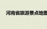 河南省旅游景点地图（河南省旅游景点）