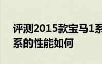 评测2015款宝马1系怎么样及2015款宝马1系的性能如何