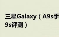 三星Galaxy（A9s手机怎么样 三星Galaxy A9s评测）