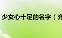 少女心十足的名字（充满少女心的简单名字）