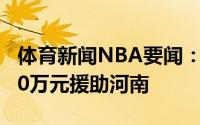 体育新闻NBA要闻：雪中送炭深圳男篮捐款50万元援助河南