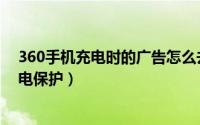 360手机充电时的广告怎么去掉（360影视大全怎么设置充电保护）