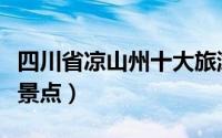 四川省凉山州十大旅游景点（凉山州十大旅游景点）