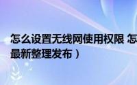怎么设置无线网使用权限 怎么设置无线网络连接（5月31日最新整理发布）