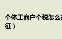 个体工商户个税怎么征（个体工商户个税如何征）