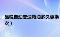 晶锐自动变速箱油多久更换（晶锐自动变速箱油多久更换一次）