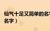 仙气十足又简单的名字韩信（主玩韩信的游戏名字）