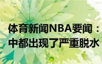 体育新闻NBA要闻：不容易字母哥在G5和G6中都出现了严重脱水