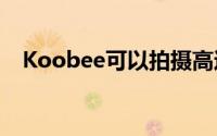 Koobee可以拍摄高达80百万像素的照片