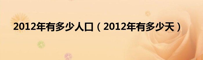 2012年有多少人口（2012年有多少天）