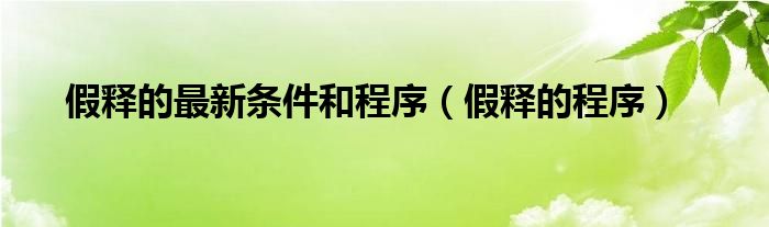 假释的最新条件和程序（假释的程序）