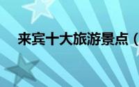 来宾十大旅游景点（来宾十大旅游景点）