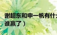谢超东和申一帆有什么恩怨（申一帆和谢超东谁赢了）