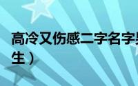高冷又伤感二字名字男生（高冷的二字网名男生）