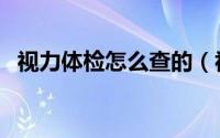 视力体检怎么查的（视力体检怎么看结果）
