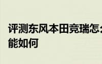 评测东风本田竞瑞怎么样及东风本田竞瑞的性能如何
