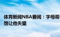 体育新闻NBA要闻：字母哥谈科比挑战科比相信我能做到不想让他失望