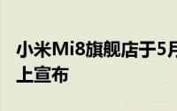 小米Mi8旗舰店于5月31日在深圳的一个活动上宣布