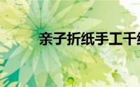 亲子折纸手工千纸鹤（亲子折纸）