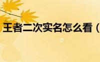 王者二次实名怎么看（王者二次实名如何看）