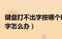 键盘打不出字按哪个键（键盘正常但是不能打字怎么办）