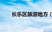 长乐区旅游地方（长乐区旅游景点）