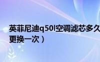 英菲尼迪q50l空调滤芯多久换一次（Q5外置空调滤芯多久更换一次）