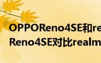 OPPOReno4SE和realmev3哪个好（OPPOReno4SE对比realmev3评测）