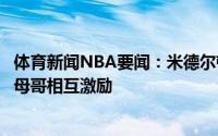 体育新闻NBA要闻：米德尔顿队友们的信任给了我自信和字母哥相互激励