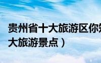 贵州省十大旅游区你知道的有哪些（贵州省十大旅游景点）