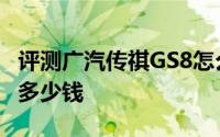 评测广汽传祺GS8怎么样及广汽传祺GS8售价多少钱