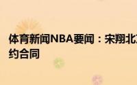 体育新闻NBA要闻：宋翔北京男篮与范子铭达成一份两年续约合同